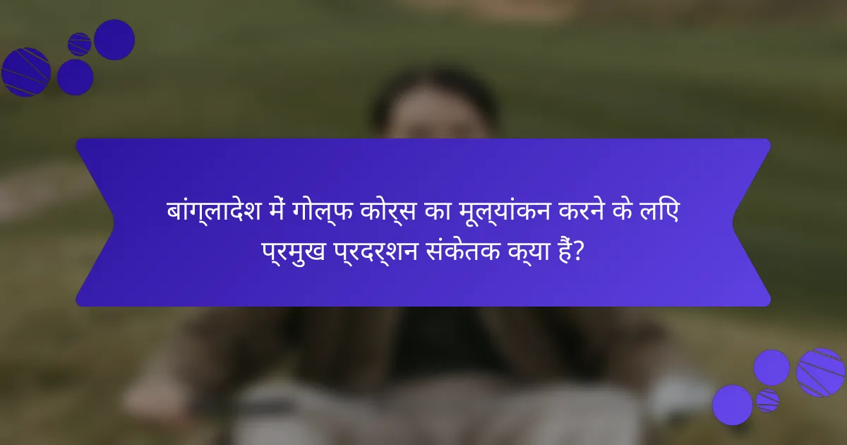 बांग्लादेश में गोल्फ कोर्स का मूल्यांकन करने के लिए प्रमुख प्रदर्शन संकेतक क्या हैं?