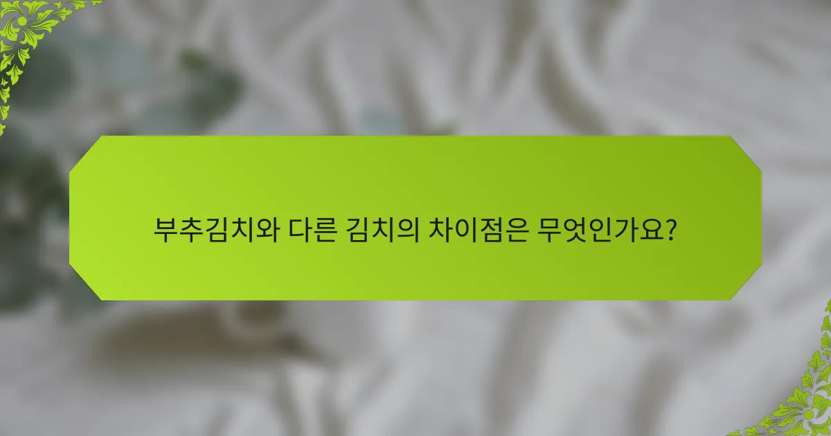 부추김치와 다른 김치의 차이점은 무엇인가요?