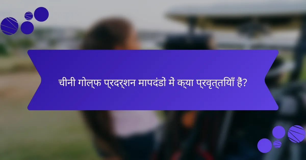चीनी गोल्फ प्रदर्शन मापदंडों में क्या प्रवृत्तियाँ हैं?
