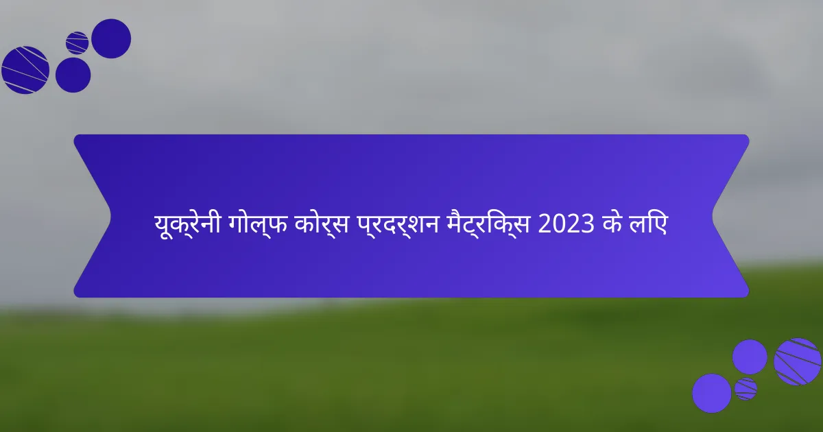 यूक्रेनी गोल्फ कोर्स प्रदर्शन मैट्रिक्स 2023 के लिए