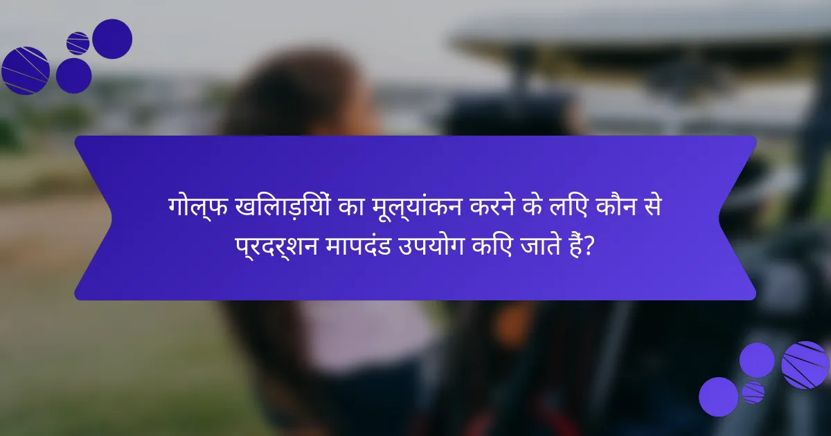 गोल्फ खिलाड़ियों का मूल्यांकन करने के लिए कौन से प्रदर्शन मापदंड उपयोग किए जाते हैं?