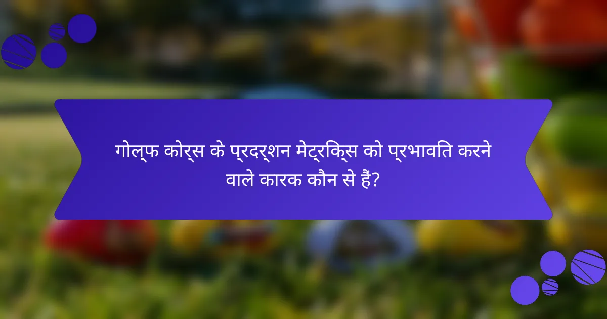 गोल्फ कोर्स के प्रदर्शन मेट्रिक्स को प्रभावित करने वाले कारक कौन से हैं?