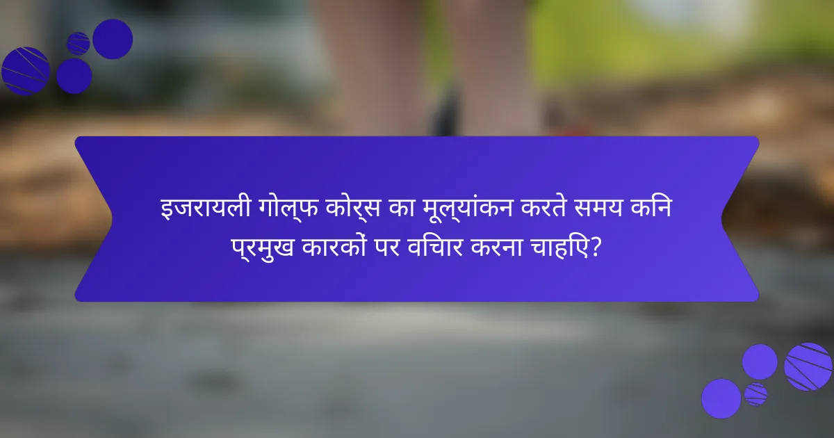 इजरायली गोल्फ कोर्स का मूल्यांकन करते समय किन प्रमुख कारकों पर विचार करना चाहिए?