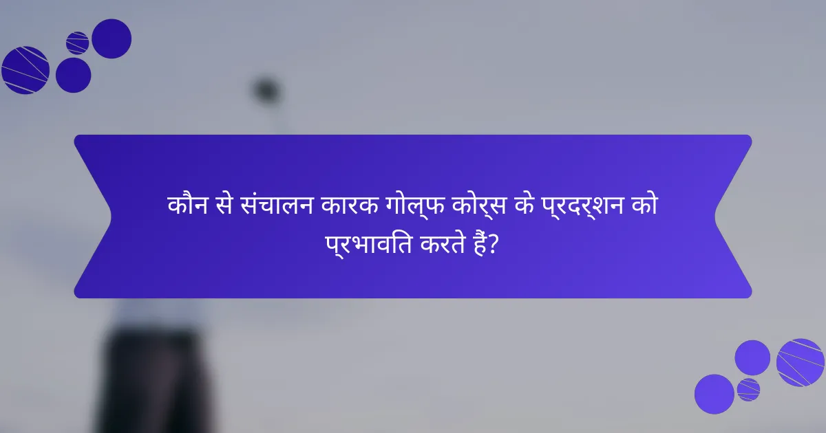 कौन से संचालन कारक गोल्फ कोर्स के प्रदर्शन को प्रभावित करते हैं?