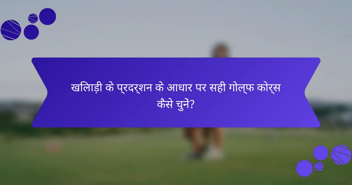 खिलाड़ी के प्रदर्शन के आधार पर सही गोल्फ कोर्स कैसे चुनें?