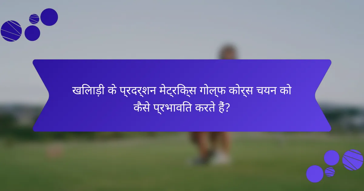 खिलाड़ी के प्रदर्शन मेट्रिक्स गोल्फ कोर्स चयन को कैसे प्रभावित करते हैं?