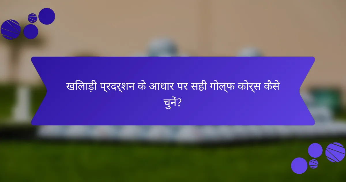 खिलाड़ी प्रदर्शन के आधार पर सही गोल्फ कोर्स कैसे चुनें?