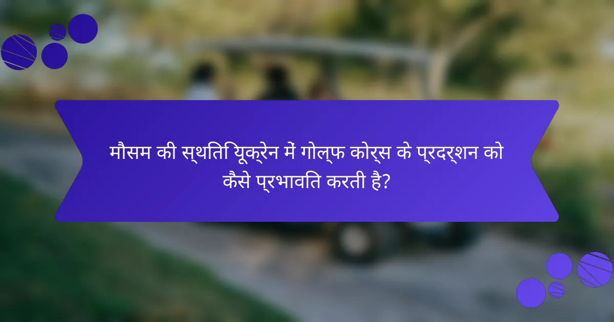 मौसम की स्थिति यूक्रेन में गोल्फ कोर्स के प्रदर्शन को कैसे प्रभावित करती है?