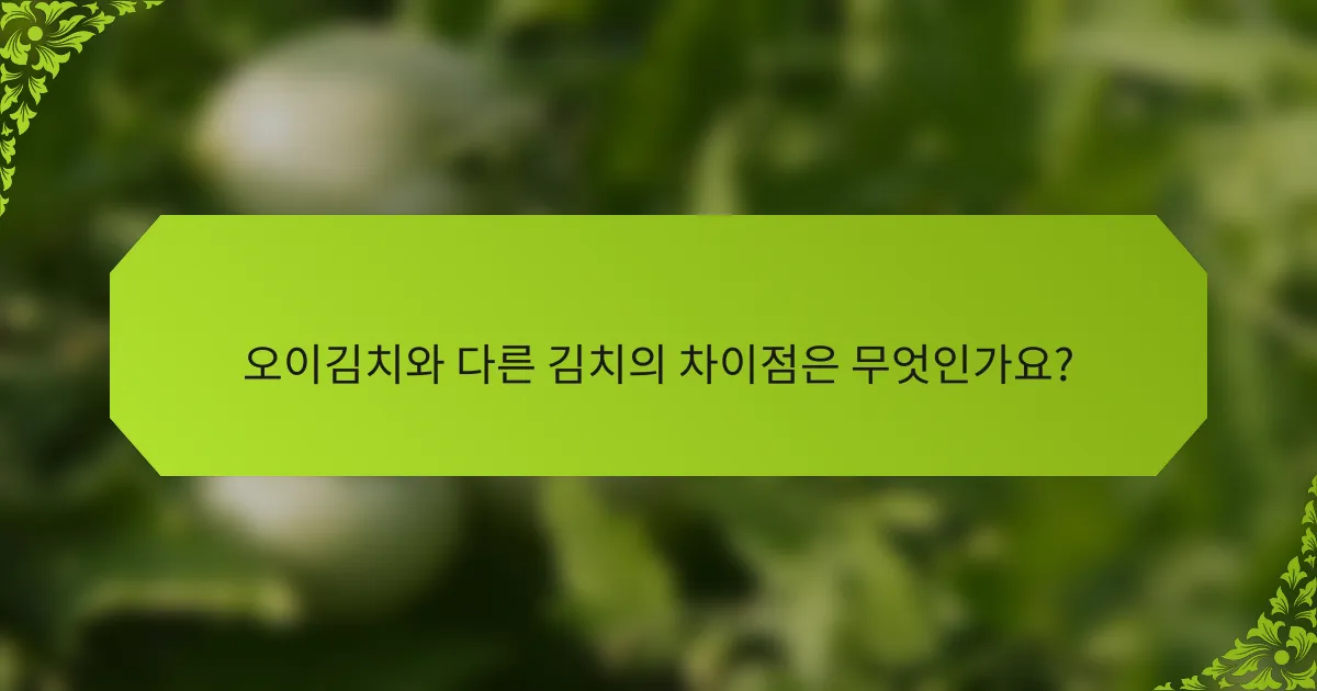 오이김치와 다른 김치의 차이점은 무엇인가요?