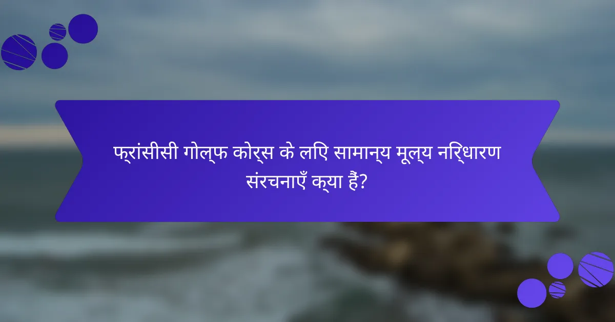 फ्रांसीसी गोल्फ कोर्स के लिए सामान्य मूल्य निर्धारण संरचनाएँ क्या हैं?