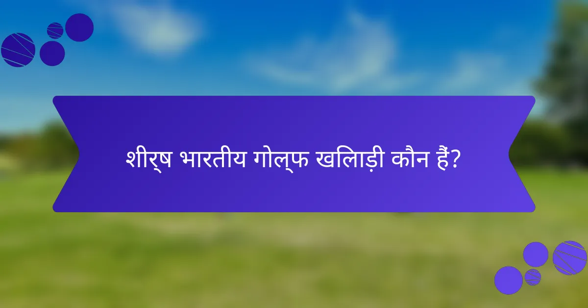 शीर्ष भारतीय गोल्फ खिलाड़ी कौन हैं?