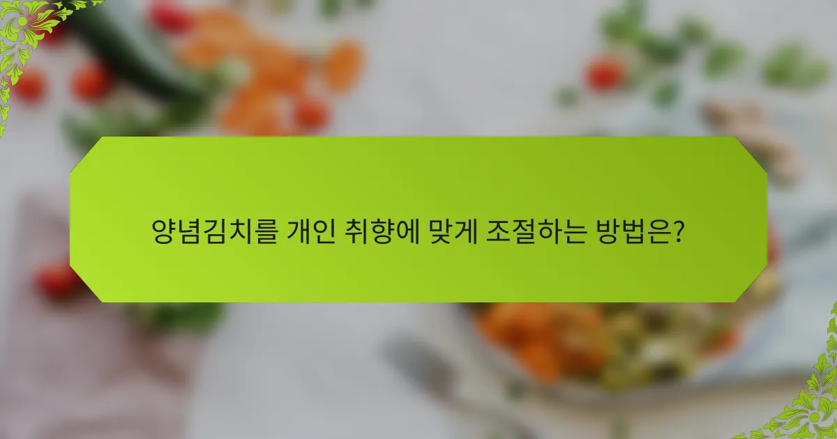 양념김치를 개인 취향에 맞게 조절하는 방법은?